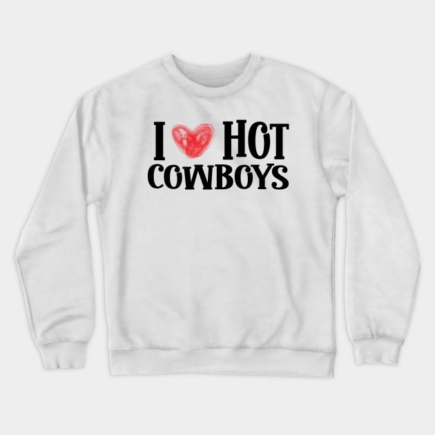 I Love Hot Cowboys, I Heart Hot Cowboys Lover - Cowgirl Crewneck Sweatshirt by KRMOSH